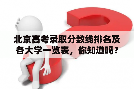 北京高考录取分数线排名及各大学一览表，你知道吗？