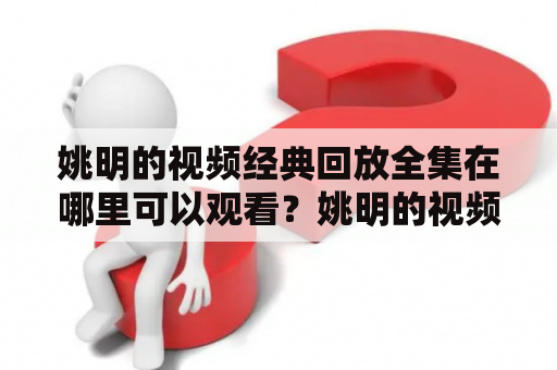 姚明的视频经典回放全集在哪里可以观看？姚明的视频经典回放全集高清版哪里可以找到？