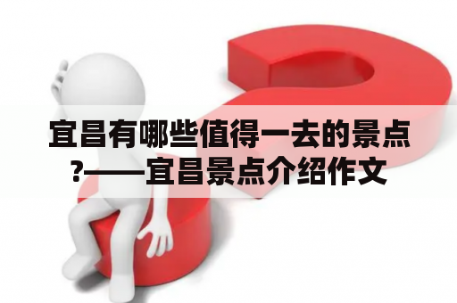 宜昌有哪些值得一去的景点?——宜昌景点介绍作文