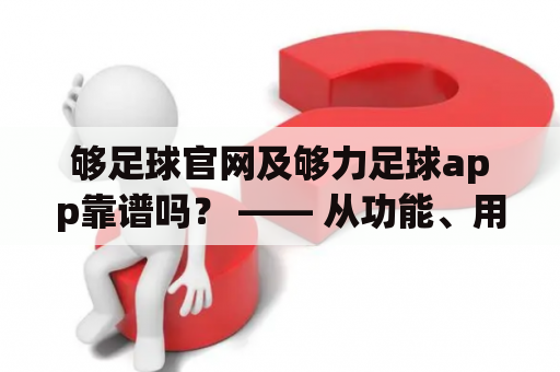 够足球官网及够力足球app靠谱吗？ —— 从功能、用户体验、可靠性几个方面揭秘这两款足球APP