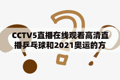 CCTV5直播在线观看高清直播乒乓球和2021奥运的方式是什么？