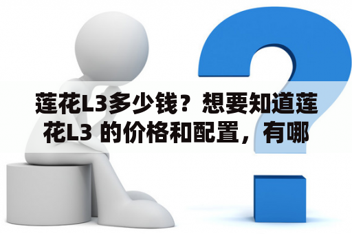 莲花L3多少钱？想要知道莲花L3 的价格和配置，有哪些购车优惠活动吗？