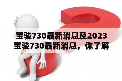 宝骏730最新消息及2023宝骏730最新消息，你了解吗？