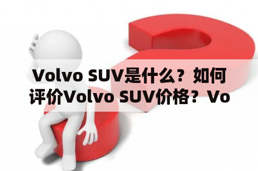 Volvo SUV是什么？如何评价Volvo SUV价格？Volvo SUV的图片如何呈现？