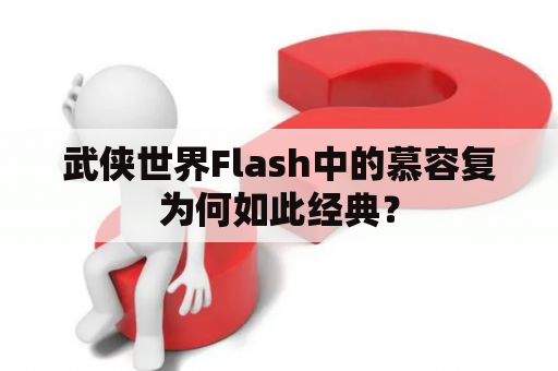 武侠世界Flash中的慕容复为何如此经典？