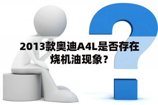 2013款奥迪A4L是否存在烧机油现象？