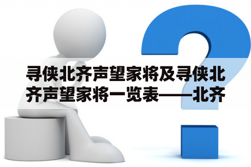 寻侠北齐声望家将及寻侠北齐声望家将一览表——北齐历史中的英雄们是谁？