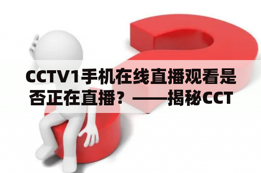 CCTV1手机在线直播观看是否正在直播？——揭秘CCTV1手机在线直播的最新动态