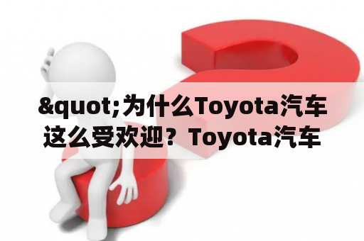 "为什么Toyota汽车这么受欢迎？Toyota汽车有哪些价格档位？"