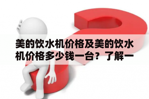 美的饮水机价格及美的饮水机价格多少钱一台？了解一下吧！