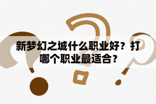 新梦幻之城什么职业好？打哪个职业最适合？