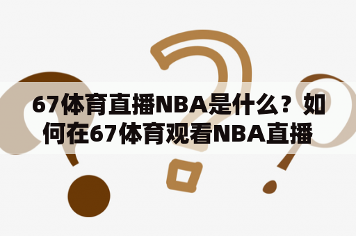 67体育直播NBA是什么？如何在67体育观看NBA直播？