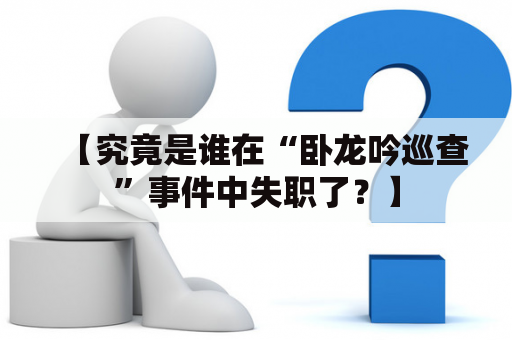 【究竟是谁在“卧龙吟巡查”事件中失职了？】