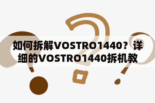 如何拆解VOSTRO1440？详细的VOSTRO1440拆机教程是什么？