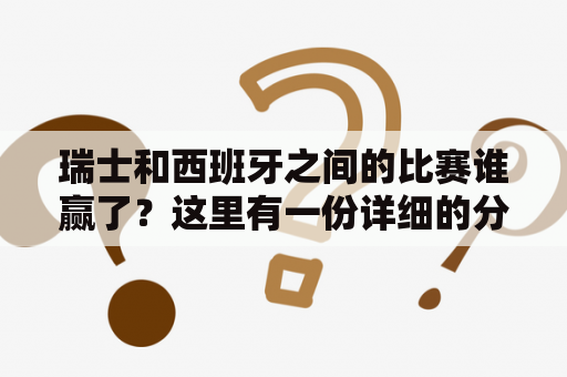 瑞士和西班牙之间的比赛谁赢了？这里有一份详细的分析