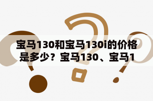 宝马130和宝马130i的价格是多少？宝马130、宝马130i、价格