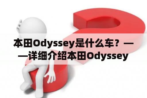 本田Odyssey是什么车？——详细介绍本田Odyssey