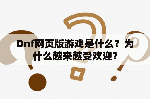 Dnf网页版游戏是什么？为什么越来越受欢迎？