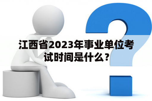 江西省2023年事业单位考试时间是什么？