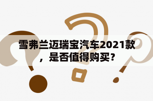 雪弗兰迈瑞宝汽车2021款，是否值得购买？