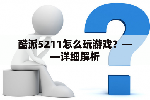 酷派5211怎么玩游戏？——详细解析