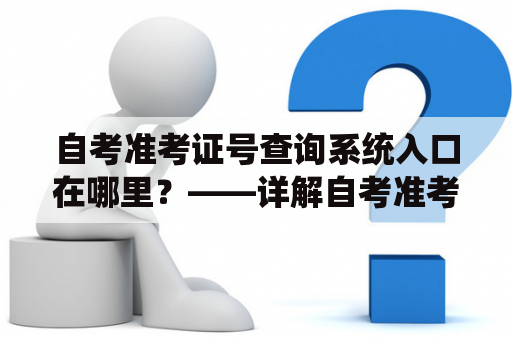 自考准考证号查询系统入口在哪里？——详解自考准考证号查询系统