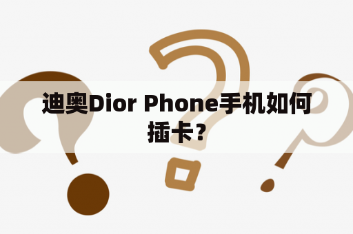 迪奥Dior Phone手机如何插卡？