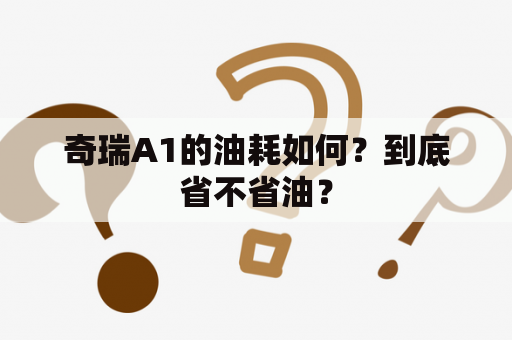 奇瑞A1的油耗如何？到底省不省油？