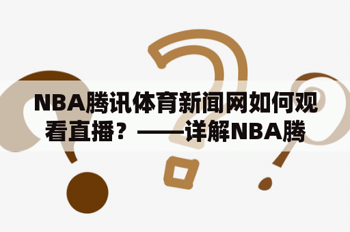 NBA腾讯体育新闻网如何观看直播？——详解NBA腾讯体育新闻网直播功能