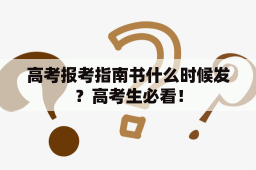 高考报考指南书什么时候发？高考生必看！