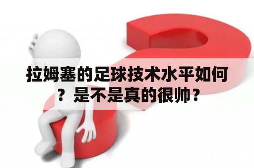 拉姆塞的足球技术水平如何？是不是真的很帅？