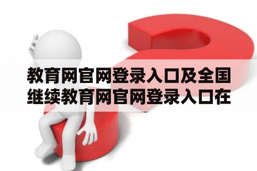 教育网官网登录入口及全国继续教育网官网登录入口在哪？