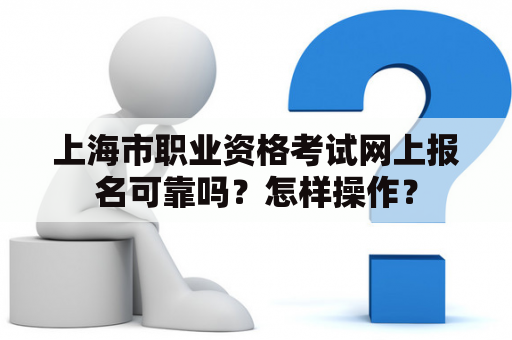 上海市职业资格考试网上报名可靠吗？怎样操作？