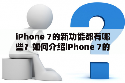 iPhone 7的新功能都有哪些？如何介绍iPhone 7的新功能？