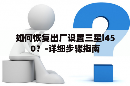 如何恢复出厂设置三星i450？-详细步骤指南