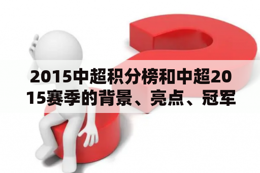 2015中超积分榜和中超2015赛季的背景、亮点、冠军和降级队伍以及影响的分析？