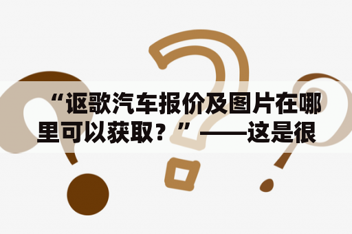 “讴歌汽车报价及图片在哪里可以获取？”——这是很多人想要了解的问题。讴歌是日本豪华汽车品牌，其旗下车型以精致的外观、优质的车内空间和高效的性能而著称。如果你想购买讴歌汽车，首先需要了解讴歌汽车报价及图片，以便做出正确的选择。