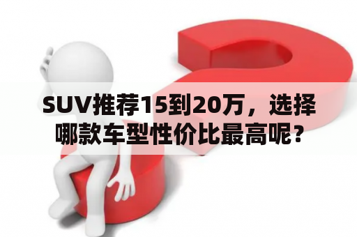 SUV推荐15到20万，选择哪款车型性价比最高呢？