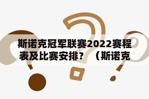 斯诺克冠军联赛2022赛程表及比赛安排？ （斯诺克冠军联赛、赛程表、比赛安排、2022年、比赛时间）