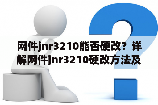 网件jnr3210能否硬改？详解网件jnr3210硬改方法及注意事项