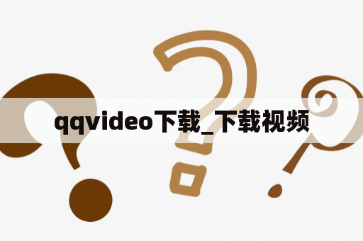 qqvideo下载_下载视频