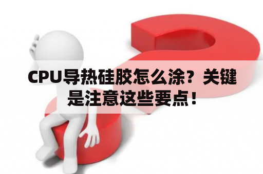 CPU导热硅胶怎么涂？关键是注意这些要点！