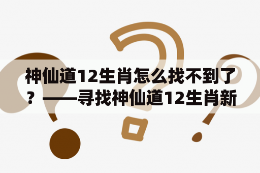 神仙道12生肖怎么找不到了？——寻找神仙道12生肖新的线索