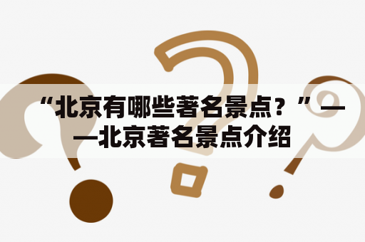 “北京有哪些著名景点？”——北京著名景点介绍