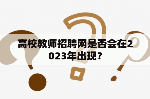 高校教师招聘网是否会在2023年出现？