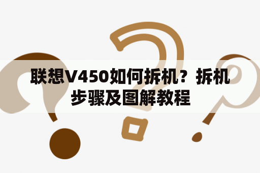 联想V450如何拆机？拆机步骤及图解教程