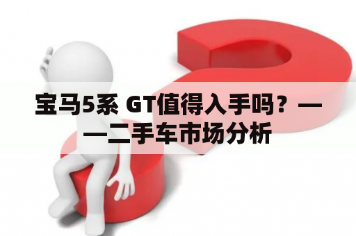 宝马5系 GT值得入手吗？——二手车市场分析