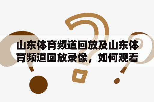 山东体育频道回放及山东体育频道回放录像，如何观看？