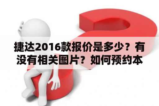 捷达2016款报价是多少？有没有相关图片？如何预约本田试驾？