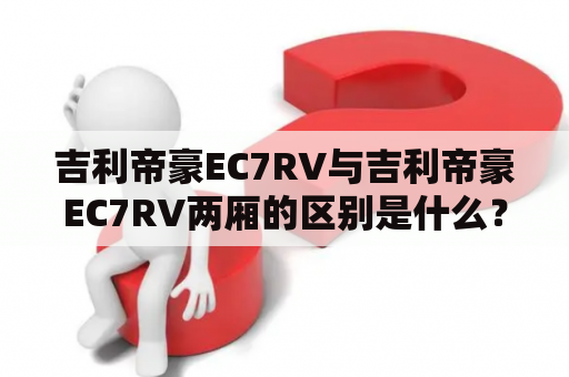 吉利帝豪EC7RV与吉利帝豪EC7RV两厢的区别是什么？